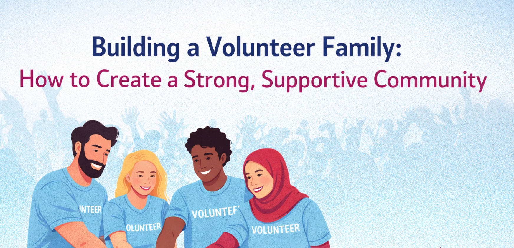 building a volunteer family: how to create a strong, supportive community