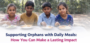 Supporting Orphans with Daily Meals: How You Can Make a Lasting Impact